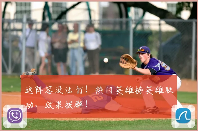 这阵容没法打！热门英雄榜英雄联动，效果拔群！