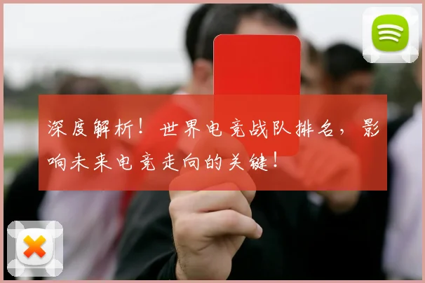 深度解析!世界电竞战队排名,影响未来电竞走向的关键!