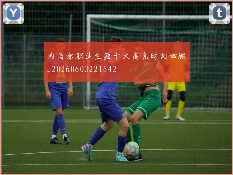 内马尔职业生涯十大高光时刻回顾_20260603221542